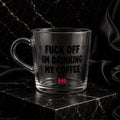 Fuck Off I’m Drinking My Coffee Glass Coffee Mug